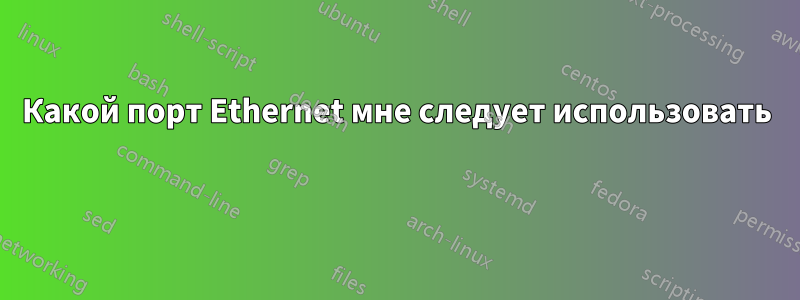 Какой порт Ethernet мне следует использовать 