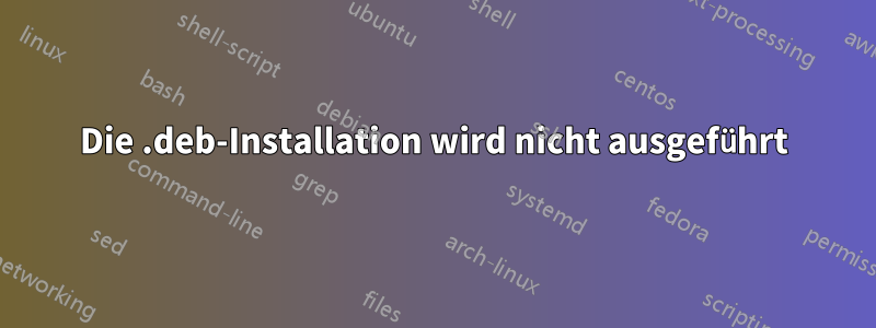 Die .deb-Installation wird nicht ausgeführt