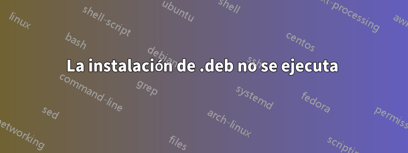 La instalación de .deb no se ejecuta