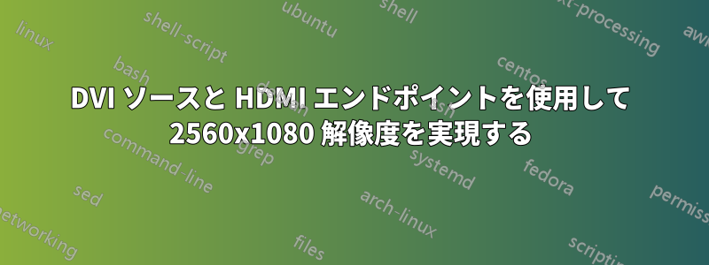 DVI ソースと HDMI エンドポイントを使用して 2560x1080 解像度を実現する