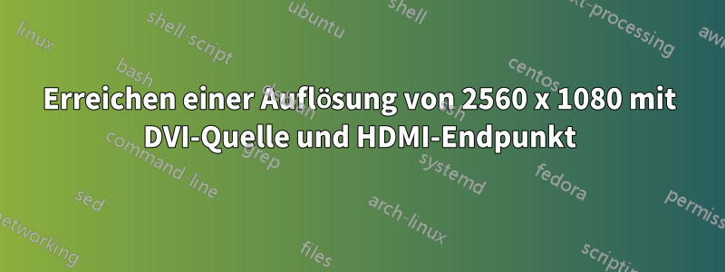 Erreichen einer Auflösung von 2560 x 1080 mit DVI-Quelle und HDMI-Endpunkt