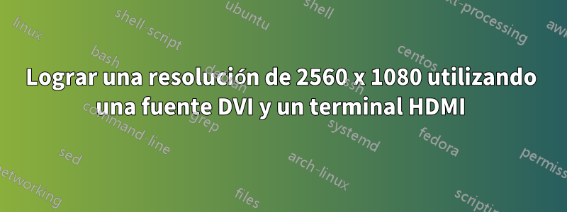 Lograr una resolución de 2560 x 1080 utilizando una fuente DVI y un terminal HDMI