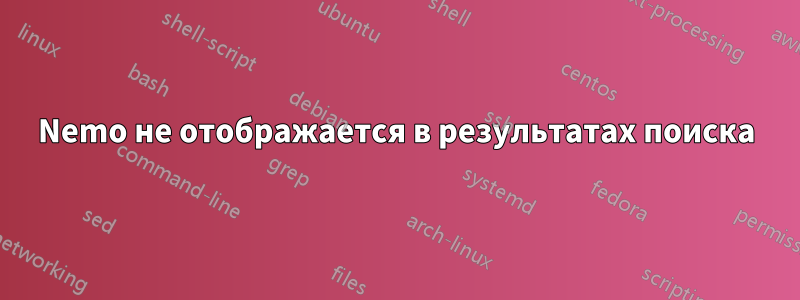 Nemo не отображается в результатах поиска