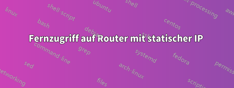 Fernzugriff auf Router mit statischer IP