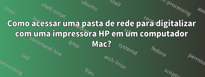 Como acessar uma pasta de rede para digitalizar com uma impressora HP em um computador Mac?