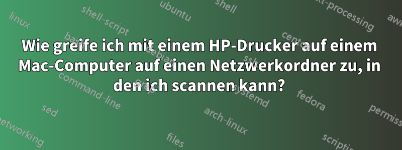 Wie greife ich mit einem HP-Drucker auf einem Mac-Computer auf einen Netzwerkordner zu, in den ich scannen kann?