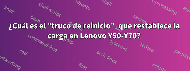 ¿Cuál es el "truco de reinicio" que restablece la carga en Lenovo Y50-Y70?