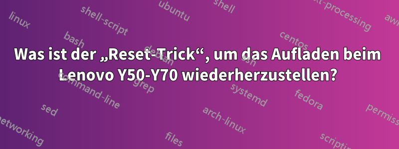 Was ist der „Reset-Trick“, um das Aufladen beim Lenovo Y50-Y70 wiederherzustellen?