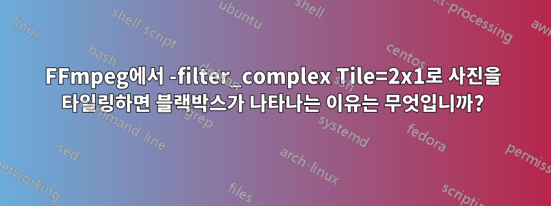 FFmpeg에서 -filter_complex Tile=2x1로 사진을 타일링하면 블랙박스가 나타나는 이유는 무엇입니까?