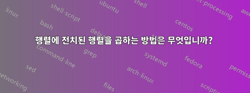 행렬에 전치된 행렬을 곱하는 방법은 무엇입니까?