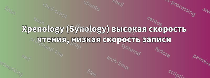 Xpenology (Synology) высокая скорость чтения, низкая скорость записи