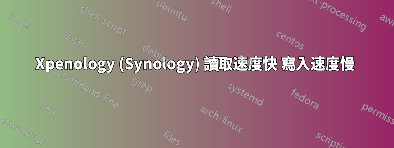 Xpenology (Synology) 讀取速度快 寫入速度慢