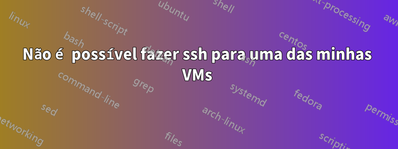 Não é possível fazer ssh para uma das minhas VMs