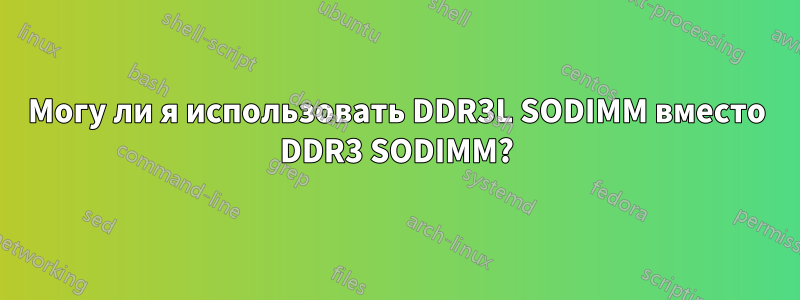 Могу ли я использовать DDR3L SODIMM вместо DDR3 SODIMM?