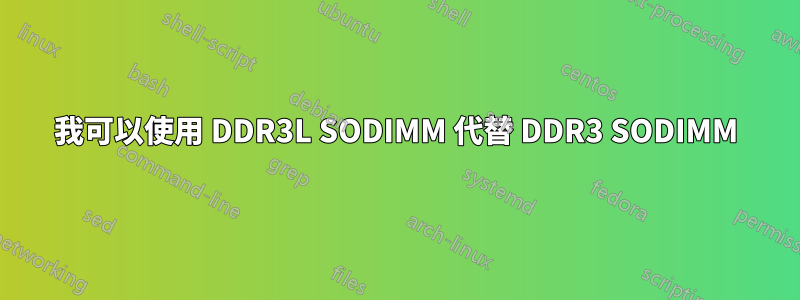 我可以使用 DDR3L SODIMM 代替 DDR3 SODIMM