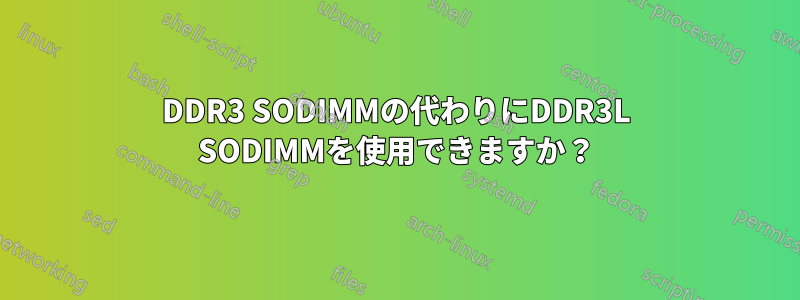 DDR3 SODIMMの代わりにDDR3L SODIMMを使用できますか？