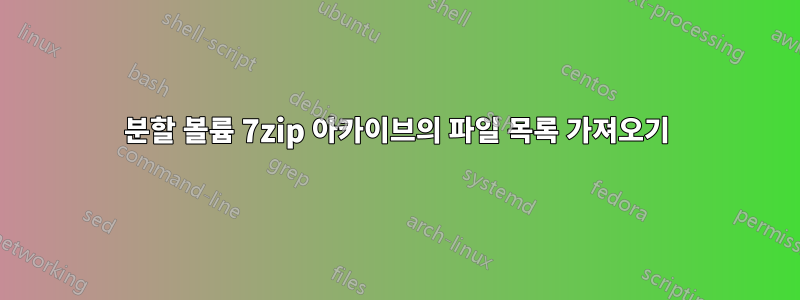 분할 볼륨 7zip 아카이브의 파일 목록 가져오기