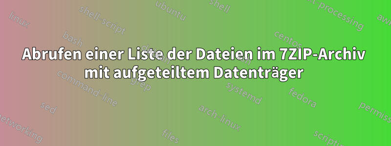 Abrufen einer Liste der Dateien im 7ZIP-Archiv mit aufgeteiltem Datenträger