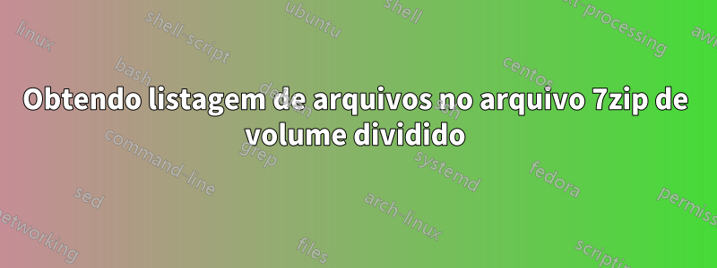 Obtendo listagem de arquivos no arquivo 7zip de volume dividido