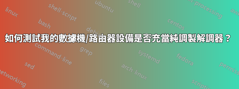 如何測試我的數據機/路由器設備是否充當純調製解調器？