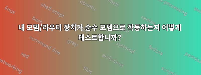 내 모뎀/라우터 장치가 순수 모뎀으로 작동하는지 어떻게 테스트합니까?