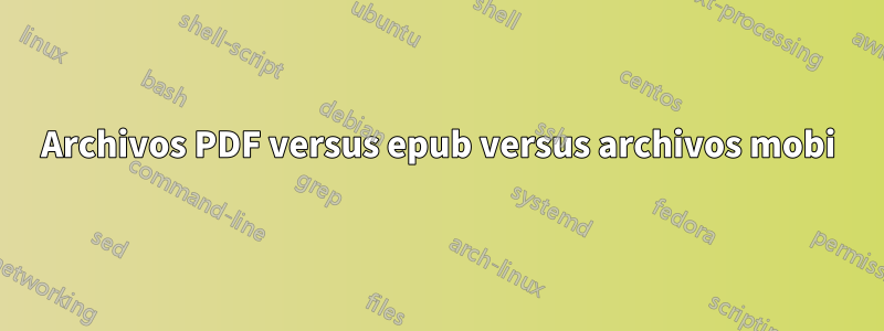 Archivos PDF versus epub versus archivos mobi