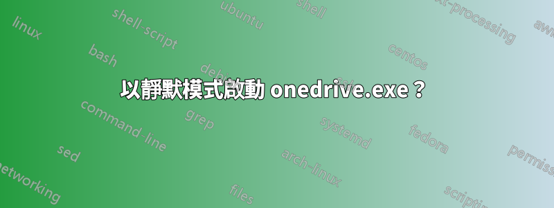 以靜默模式啟動 onedrive.exe？