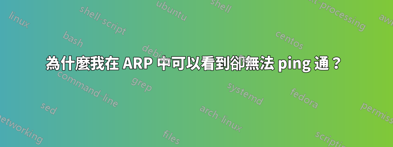 為什麼我在 ARP 中可以看到卻無法 ping 通？