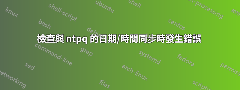 檢查與 ntpq 的日期/時間同步時發生錯誤