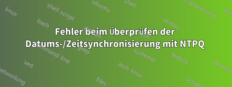 Fehler beim Überprüfen der Datums-/Zeitsynchronisierung mit NTPQ