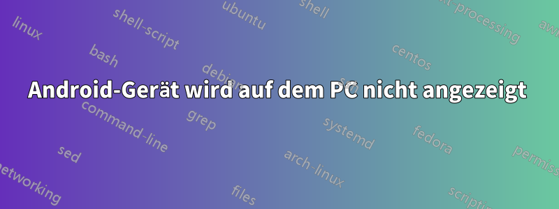 Android-Gerät wird auf dem PC nicht angezeigt