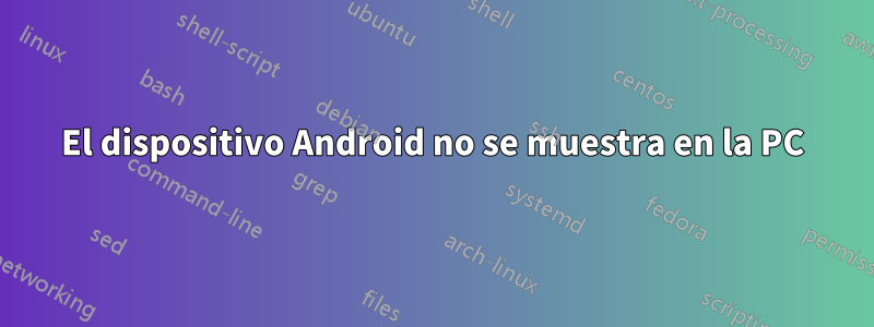 El dispositivo Android no se muestra en la PC