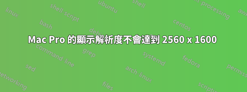 Mac Pro 的顯示解析度不會達到 2560 x 1600