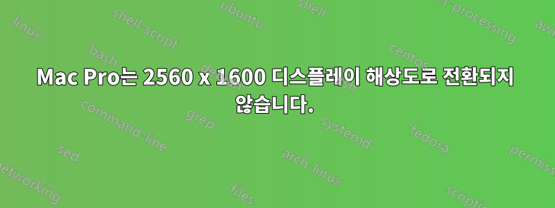 Mac Pro는 2560 x 1600 디스플레이 해상도로 전환되지 않습니다.