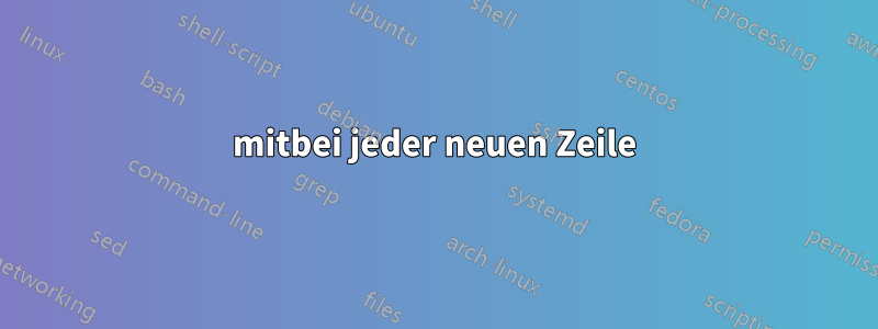 mitbei jeder neuen Zeile