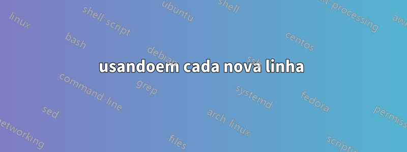 usandoem cada nova linha