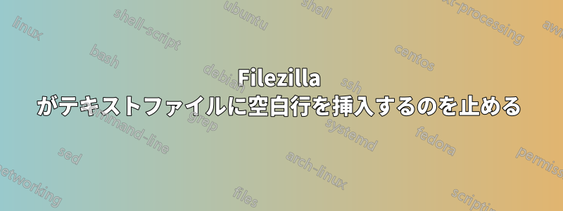 Filezilla がテキストファイルに空白行を挿入するのを止める