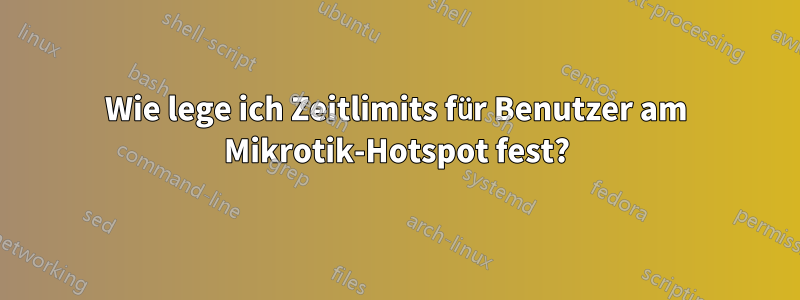 Wie lege ich Zeitlimits für Benutzer am Mikrotik-Hotspot fest?