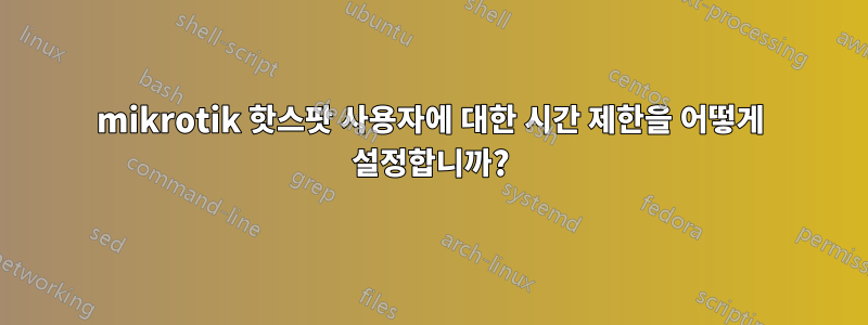 mikrotik 핫스팟 사용자에 대한 시간 제한을 어떻게 설정합니까?