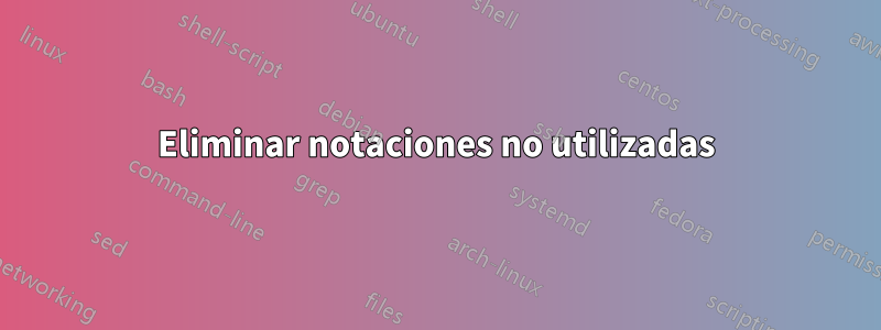 Eliminar notaciones no utilizadas