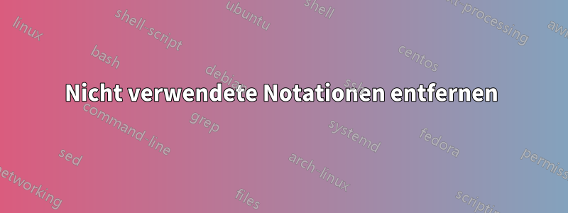 Nicht verwendete Notationen entfernen