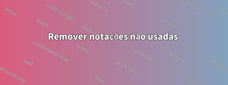 Remover notações não usadas