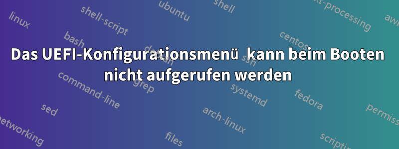 Das UEFI-Konfigurationsmenü kann beim Booten nicht aufgerufen werden