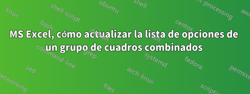 MS Excel, cómo actualizar la lista de opciones de un grupo de cuadros combinados