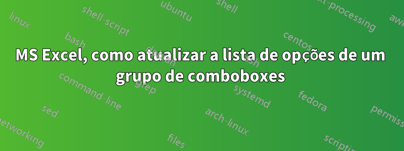 MS Excel, como atualizar a lista de opções de um grupo de comboboxes