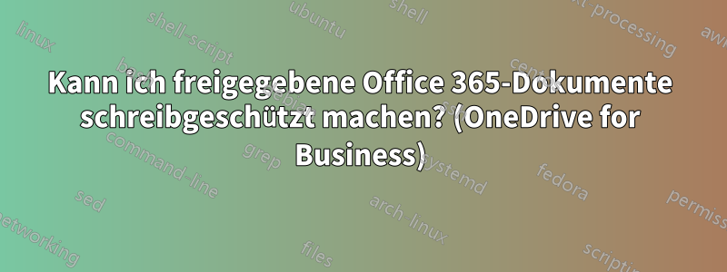 Kann ich freigegebene Office 365-Dokumente schreibgeschützt machen? (OneDrive for Business)