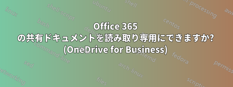 Office 365 の共有ドキュメントを読み取り専用にできますか? (OneDrive for Business)