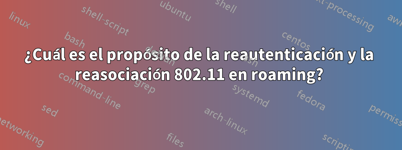 ¿Cuál es el propósito de la reautenticación y la reasociación 802.11 en roaming?