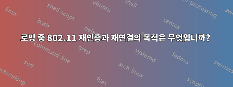 로밍 중 802.11 재인증과 재연결의 목적은 무엇입니까?