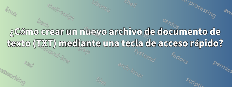 ¿Cómo crear un nuevo archivo de documento de texto (TXT) mediante una tecla de acceso rápido?